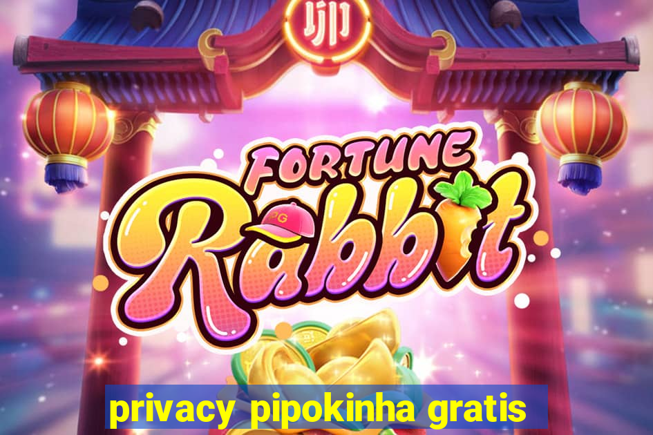 privacy pipokinha gratis